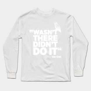 Wasn't there, Didn't Do it True Crime funny Owl t-shirt Long Sleeve T-Shirt
